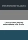 I codici palatini: descritti dal professore Luigi Gentile . 1 - Luigi Gentile