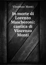 In morte di Lorenzo Mascheroni: cantica di Vincenzo Monti - Vincenzo Monti