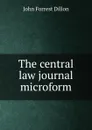 The central law journal microform - Dillon John Forrest