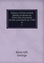 History of the United States of America, from the discovery of the continent to 1789. 6 - George Bancroft