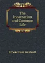 The Incarnation and Common Life - Westcott Brooke Foss