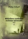 Bibliotheca symbolica ecclesiae universalis. v.1 - Philip Schaff