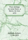 Two strings to your bow; a farce, in two acts - Robert Jephson