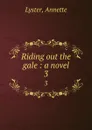 Riding out the gale : a novel. 3 - Annette Lyster