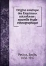 Origine asiatique des Esquimaux microforme : nouvelle etude ethnographique - Emile Petitot