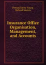 Insurance Office Organisation, Management, and Accounts - Thomas Emley Young