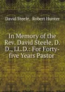 In Memory of the Rev. David Steele, D.D., LL.D.: For Forty-five Years Pastor . - David Steele