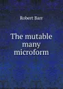 The mutable many microform - Barr Robert