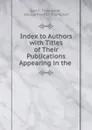 Index to Authors with Titles of Their Publications Appearing in the . - Geo. F. Thompson