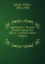 Approaches : the poor scholar.s quest of a Mecca : a novel in three volumes. 1 - Arthur Lynch