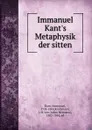 Immanuel Kant.s Metaphysik der sitten - Immanuel Kant