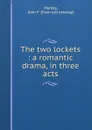 The two lockets : a romantic drama, in three acts - John F. Markey