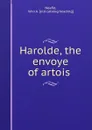 Harolde, the envoye of artois - John A. Neafie