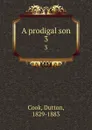 A prodigal son. 3 - Dutton Cook