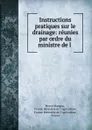 Instructions pratiques sur le drainage: reunies par ordre du ministre de l . - Hervé Mangon