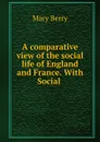 A comparative view of the social life of England and France. With Social . - Mary Berry