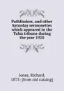 Pathfinders, and other Saturday sermonettes which appeared in the Tulsa tribune during the year 1920 - Richard Jones