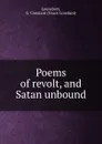 Poems of revolt, and Satan unbound - Grace Constant Lounsbery