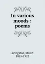 In various moods : poems - Stuart Livingston