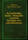 In Cambridge backs : being the vacation thoughts of a schoolmistress - Mary Taylor Blauvelt