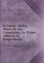 In Equity. Rollin White Et Als, Complaints, vs. Ethan Allen Et Al, Respondents - Circuit Court of the United States