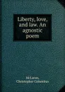 Liberty, love, and law. An agnostic poem - Christopher Columbus McLaren