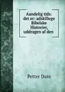 Aandelig tids: det er: adskillege Bibelske Historier, uddragen af den . - Petter Dass