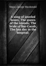 A song of jeweled hours; The queen of the islands; The bride of Bar-Cocab; The last day in the hospital; - George Macdonald Major