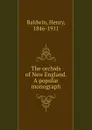 The orchids of New England. A popular monograph - Henry Baldwin