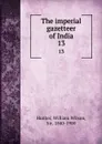 The imperial gazetteer of India. 13 - Hunter William Wilson