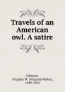 Travels of an American owl. A satire - Virginia Wales Johnson