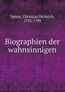 Biographien der wahnsinnigen - Christian Heinrich Spiess