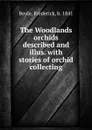 The Woodlands orchids described and illus. with stories of orchid collecting - Frederick Boyle