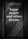 Sugar maple and other poems - Charles Sheldon French