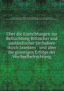Uber die Einrichtungen zur Befruchtung Britischer und auslandischer Orchideen durch Insekten : und uber die gunstigen Erfolge der Wechselbefruchtung - Charles Darwin