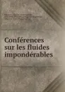 Conferences sur les fluides imponderables - Charles Marie Valentin Montigny