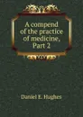 A compend of the practice of medicine, Part 2 - Daniel E. Hughes