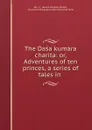 The Dasa kumara charita: or, Adventures of ten princes, a series of tales in . - Horace Hayman Wilson Daṇḍin