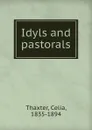 Idyls and pastorals - Celia Thaxter