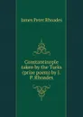 Constantinople taken by the Turks (prize poem) by J.P. Rhoades. - James Peter Rhoades