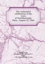 The centennial celebration of the town of Northborough, Mass., August 22, 1866 - Mass Northborough