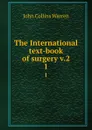 The International text-book of surgery v.2. 1 - John Collins Warren