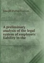 A preliminary analysis of the legal system of employers. liability in the . - Joseph Potter Cotton