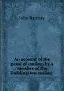 An account of the game of curling, by a member of the Duddingston curling . - John Ramsay