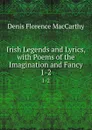 Irish Legends and Lyrics, with Poems of the Imagination and Fancy. 1-2 - Denis Florence MacCarthy