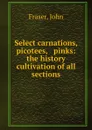 Select carnations, picotees, . pinks: the history . cultivation of all sections - John Fraser