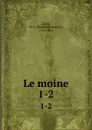 Le moine. 1-2 - Matthew Gregory Lewis