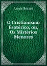 O Cristianismo Esoterico, ou, Os Misterios Menores - Annie Besant