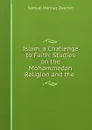 Islam, a Challenge to Faith: Studies on the Mohammedan Religion and the . - Samuel Marinus Zwemer