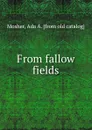 From fallow fields - Ada A. Mosher